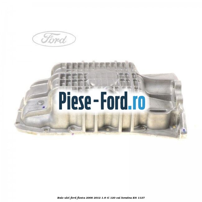 Baie ulei Ford Fiesta 2008-2012 1.6 Ti 120 cai